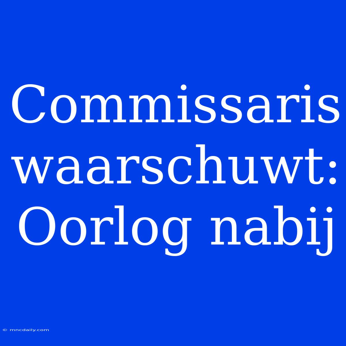 Commissaris Waarschuwt: Oorlog Nabij