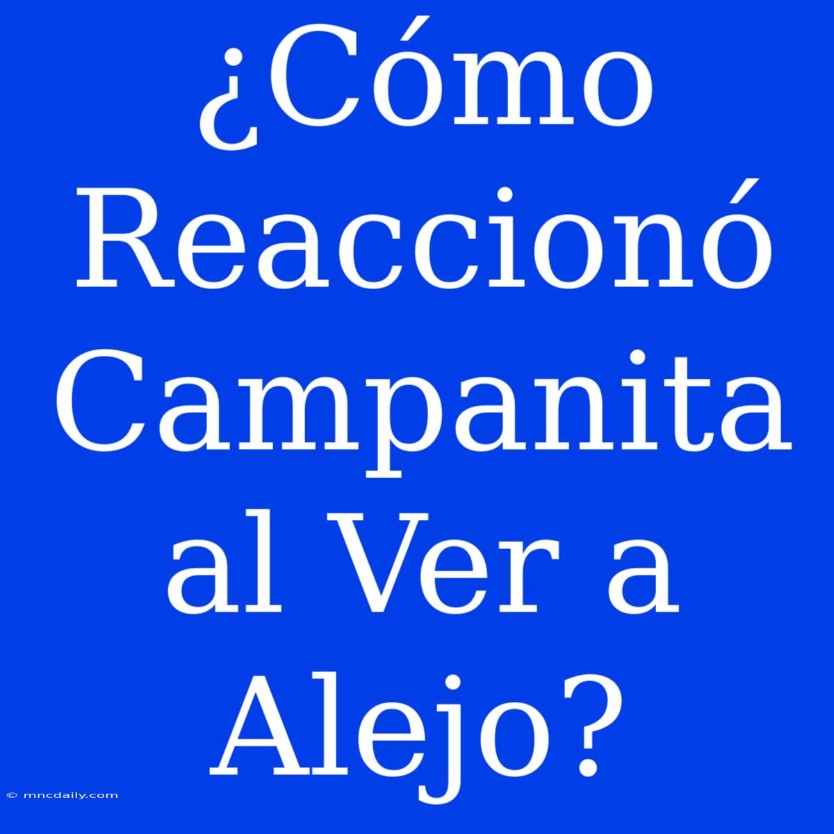 ¿Cómo Reaccionó Campanita Al Ver A Alejo?