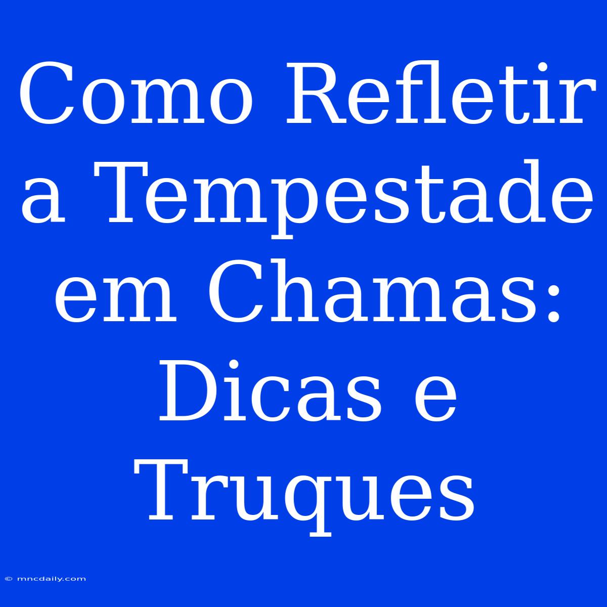 Como Refletir A Tempestade Em Chamas: Dicas E Truques