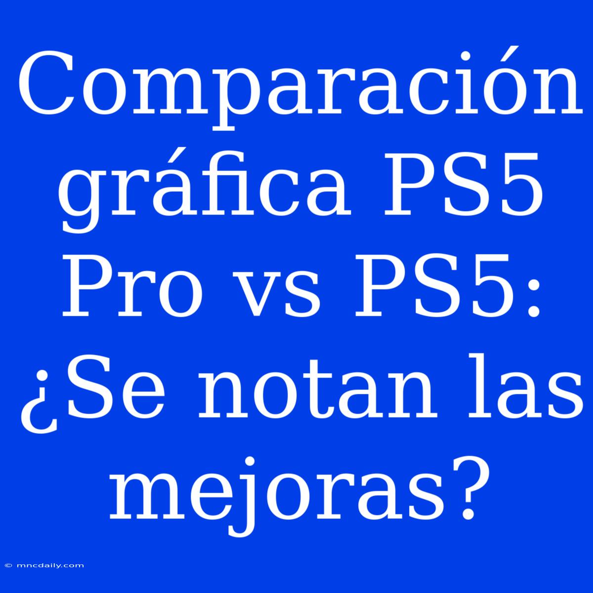 Comparación Gráfica PS5 Pro Vs PS5: ¿Se Notan Las Mejoras?