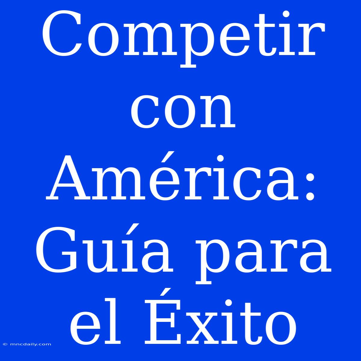 Competir Con América: Guía Para El Éxito