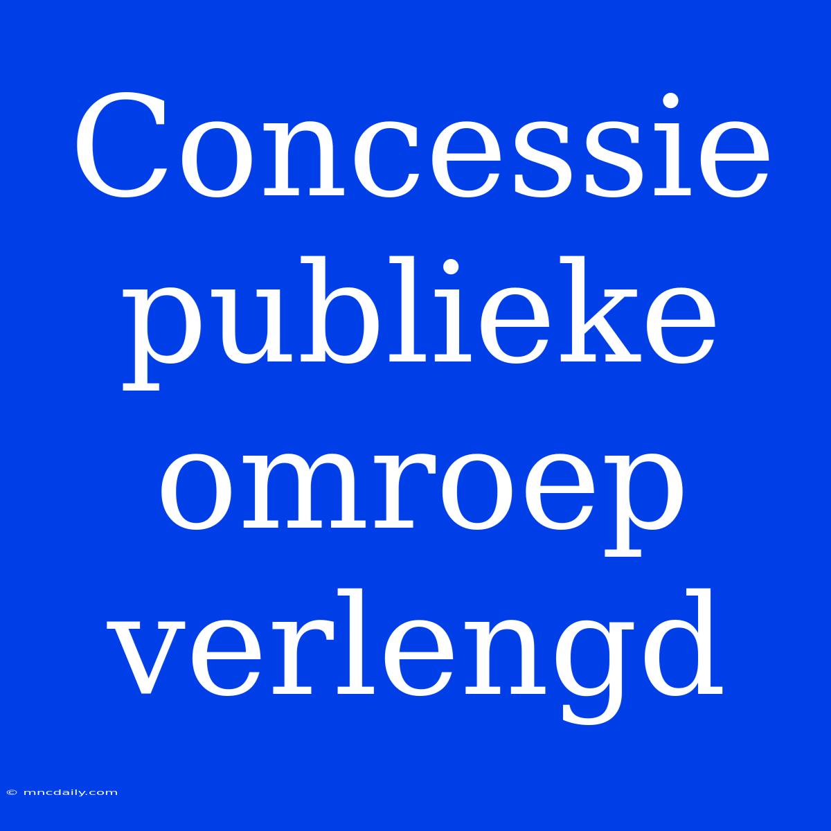 Concessie Publieke Omroep Verlengd