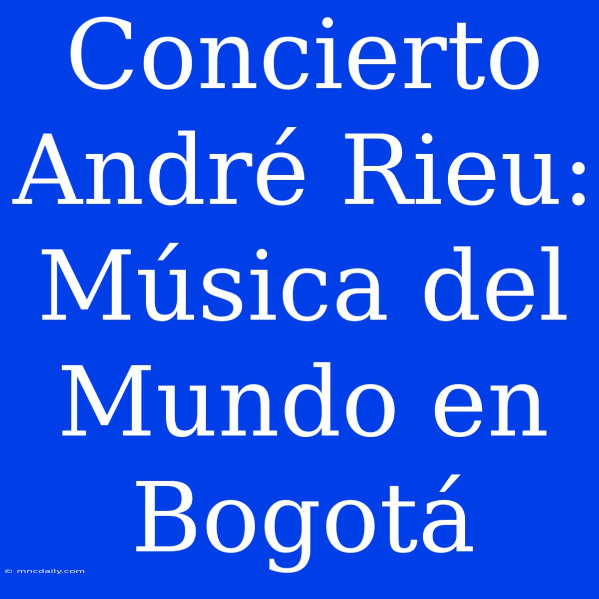 Concierto André Rieu: Música Del Mundo En Bogotá