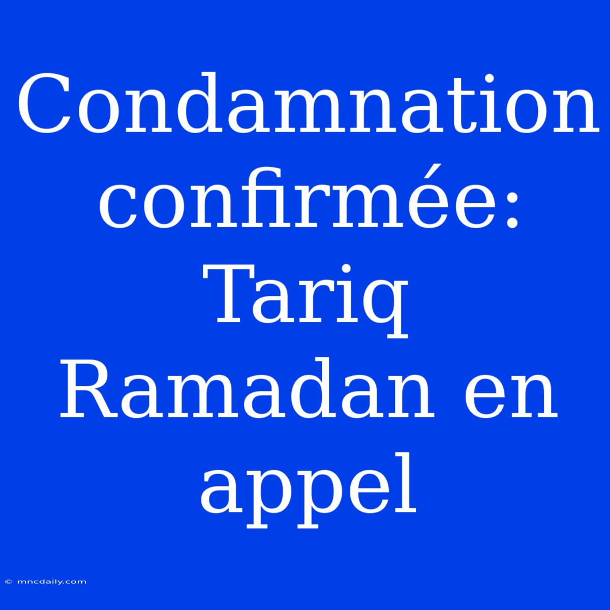 Condamnation Confirmée: Tariq Ramadan En Appel