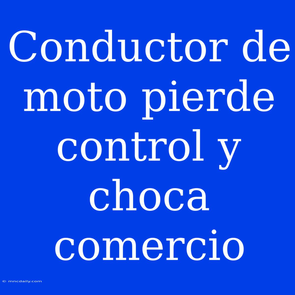 Conductor De Moto Pierde Control Y Choca Comercio 