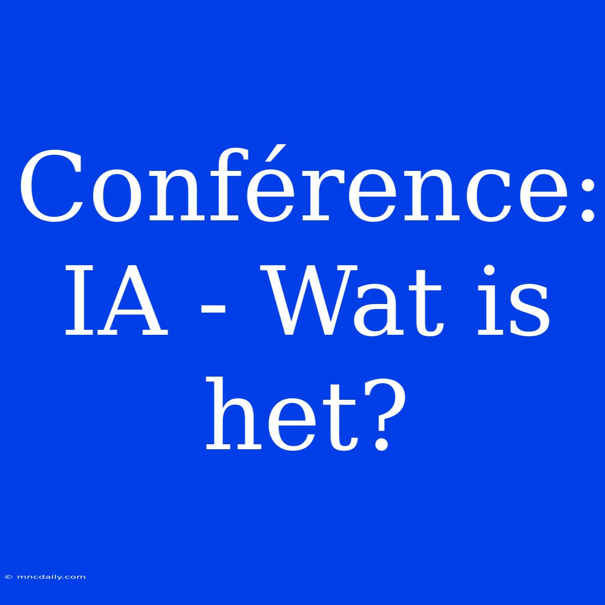 Conférence: IA - Wat Is Het?