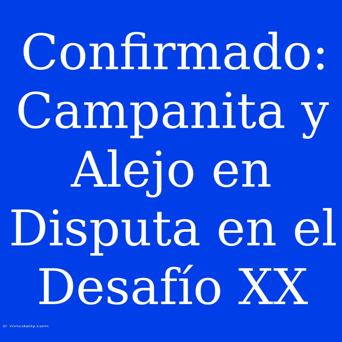 Confirmado: Campanita Y Alejo En Disputa En El Desafío XX