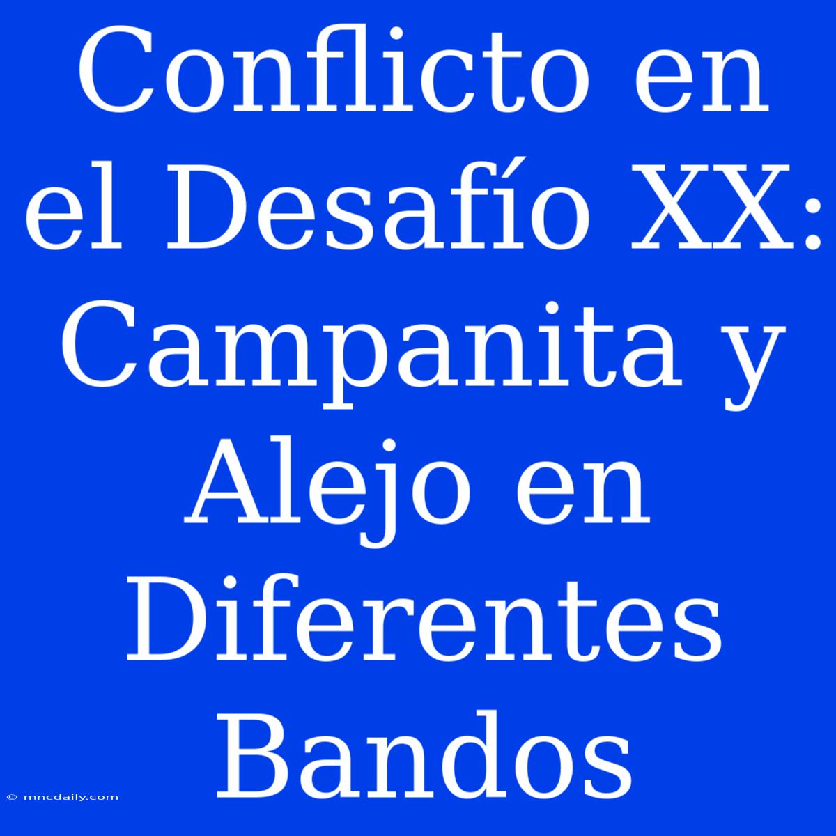 Conflicto En El Desafío XX: Campanita Y Alejo En Diferentes Bandos