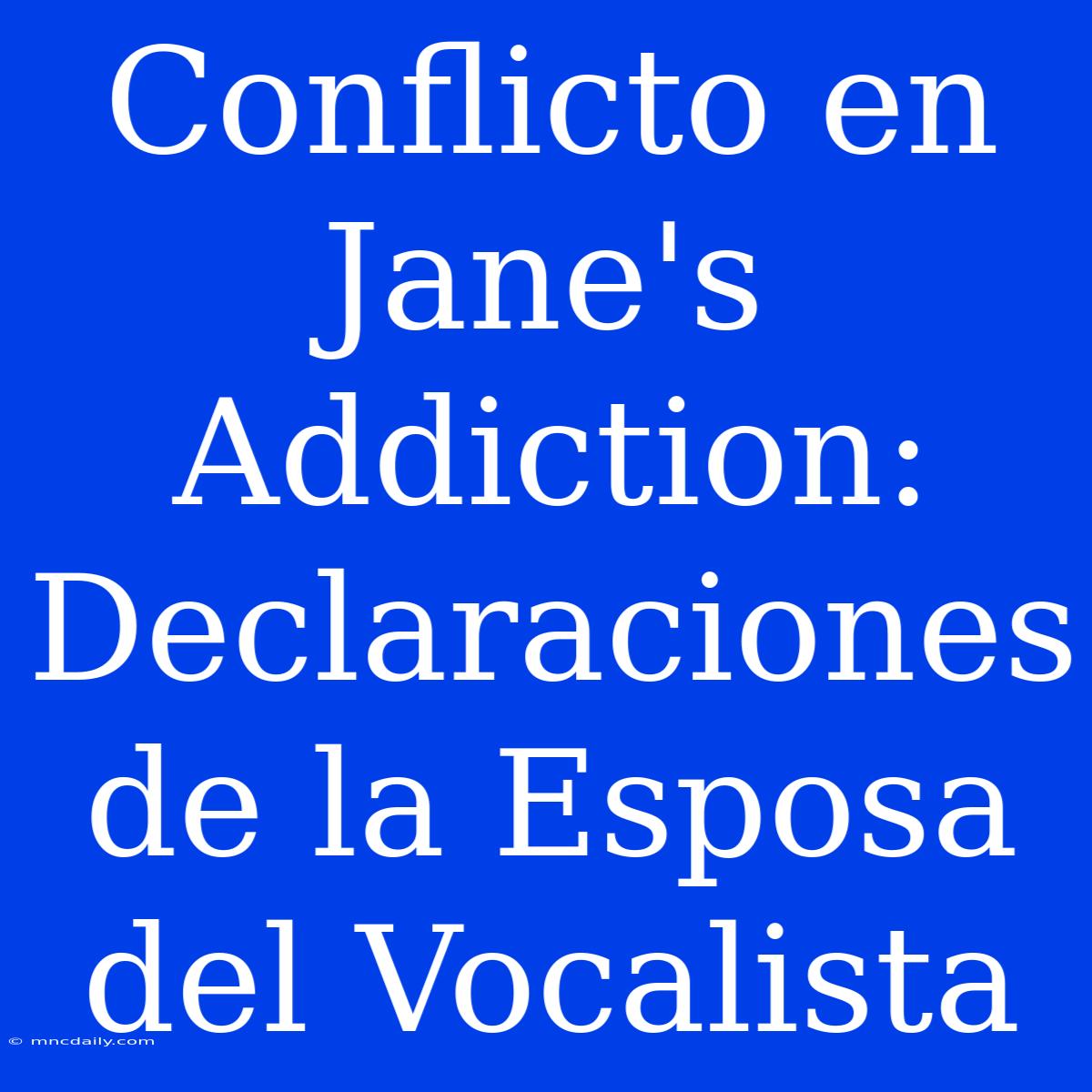 Conflicto En Jane's Addiction: Declaraciones De La Esposa Del Vocalista