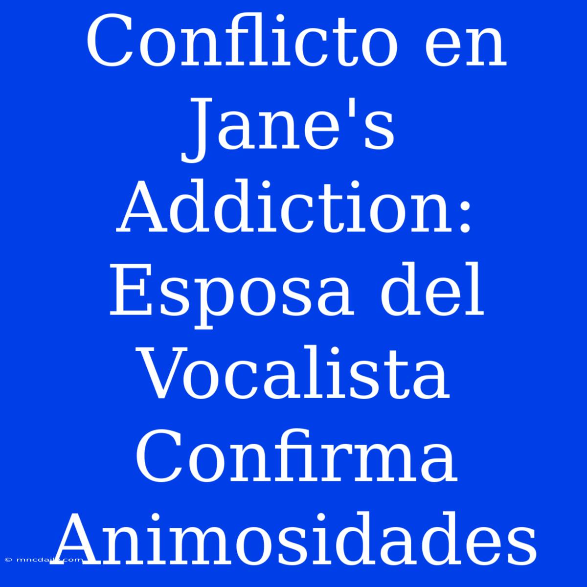 Conflicto En Jane's Addiction: Esposa Del Vocalista Confirma Animosidades 