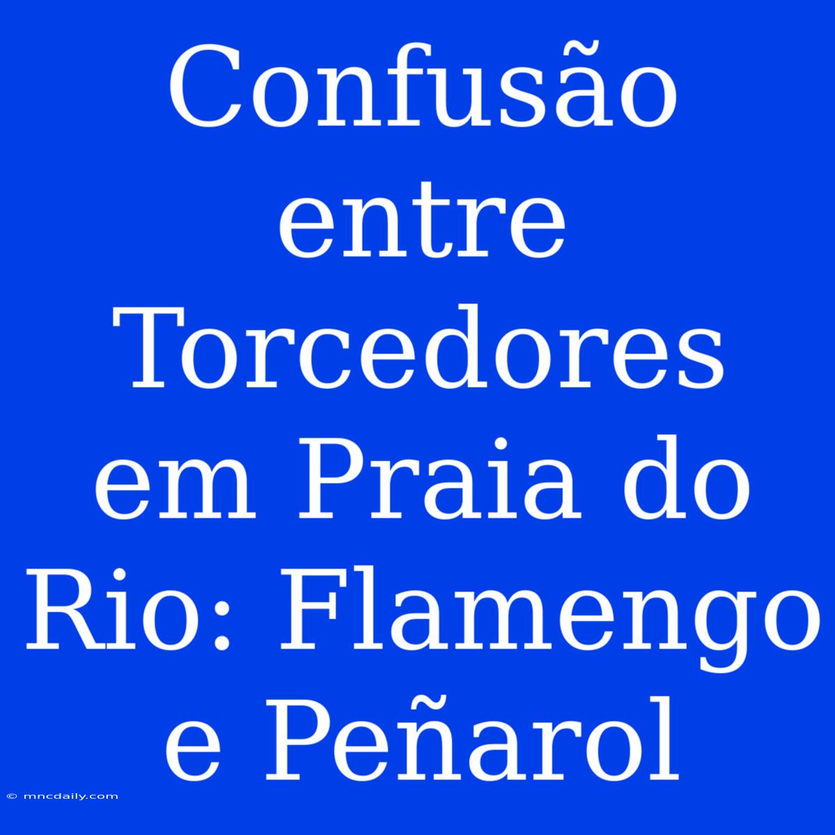 Confusão Entre Torcedores Em Praia Do Rio: Flamengo E Peñarol