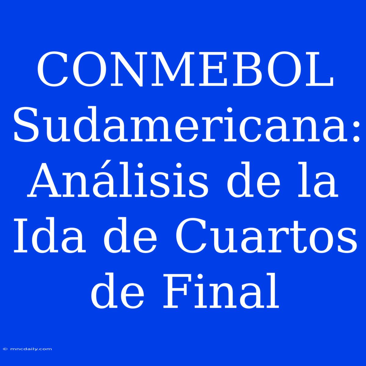 CONMEBOL Sudamericana: Análisis De La Ida De Cuartos De Final