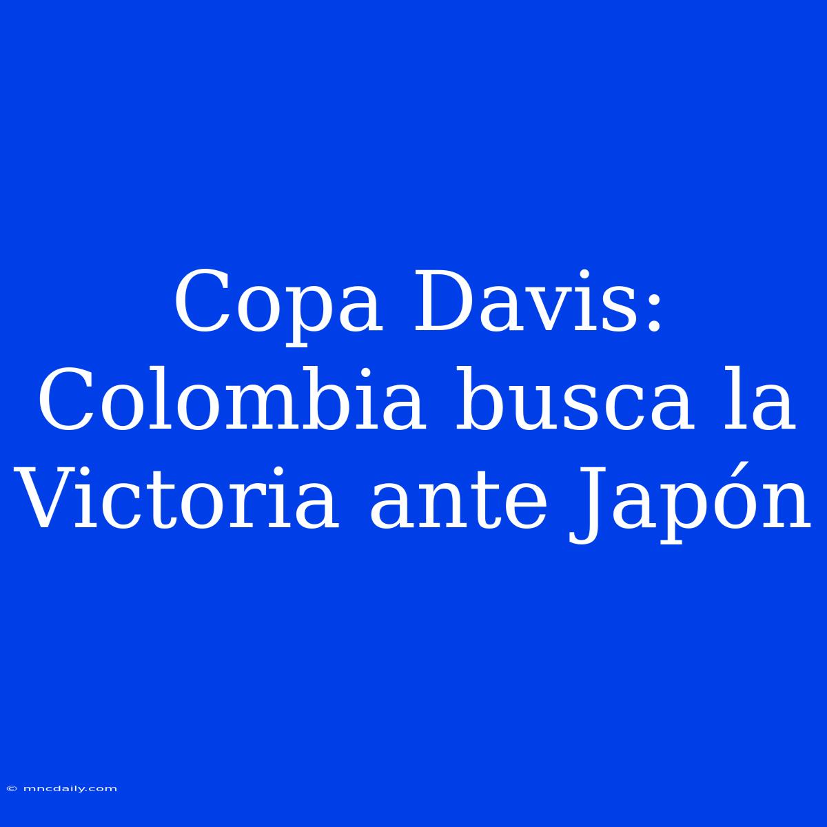 Copa Davis: Colombia Busca La Victoria Ante Japón