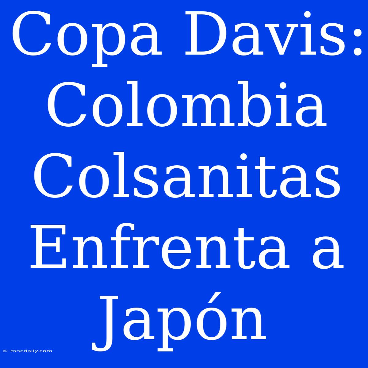 Copa Davis: Colombia Colsanitas Enfrenta A Japón