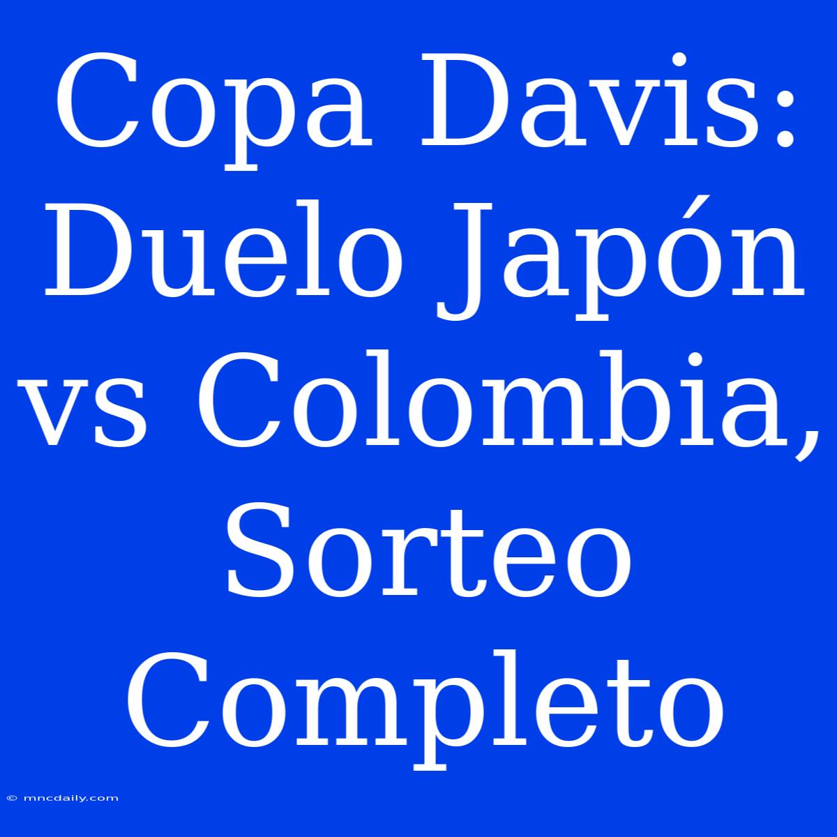 Copa Davis: Duelo Japón Vs Colombia, Sorteo Completo