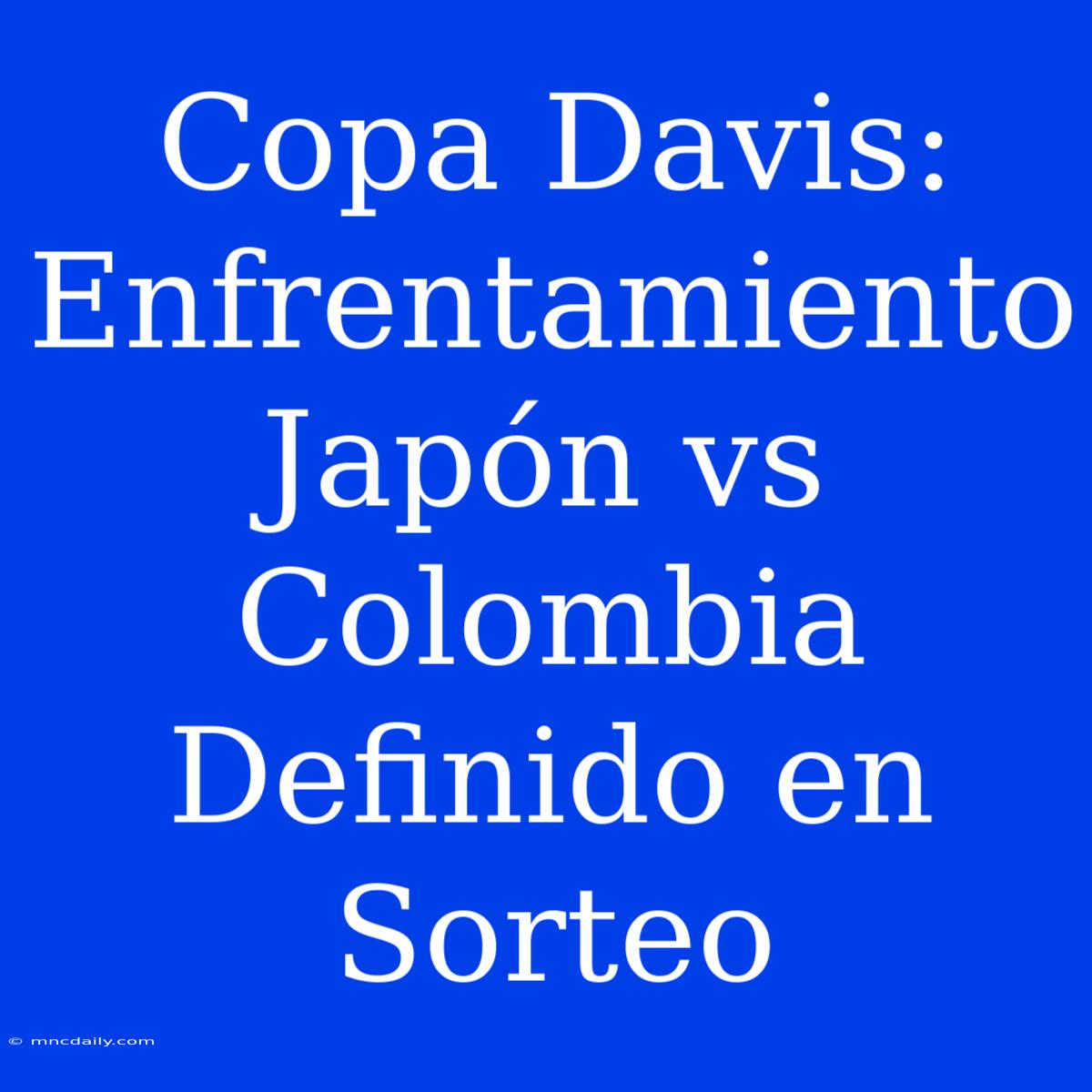 Copa Davis: Enfrentamiento Japón Vs Colombia Definido En Sorteo 