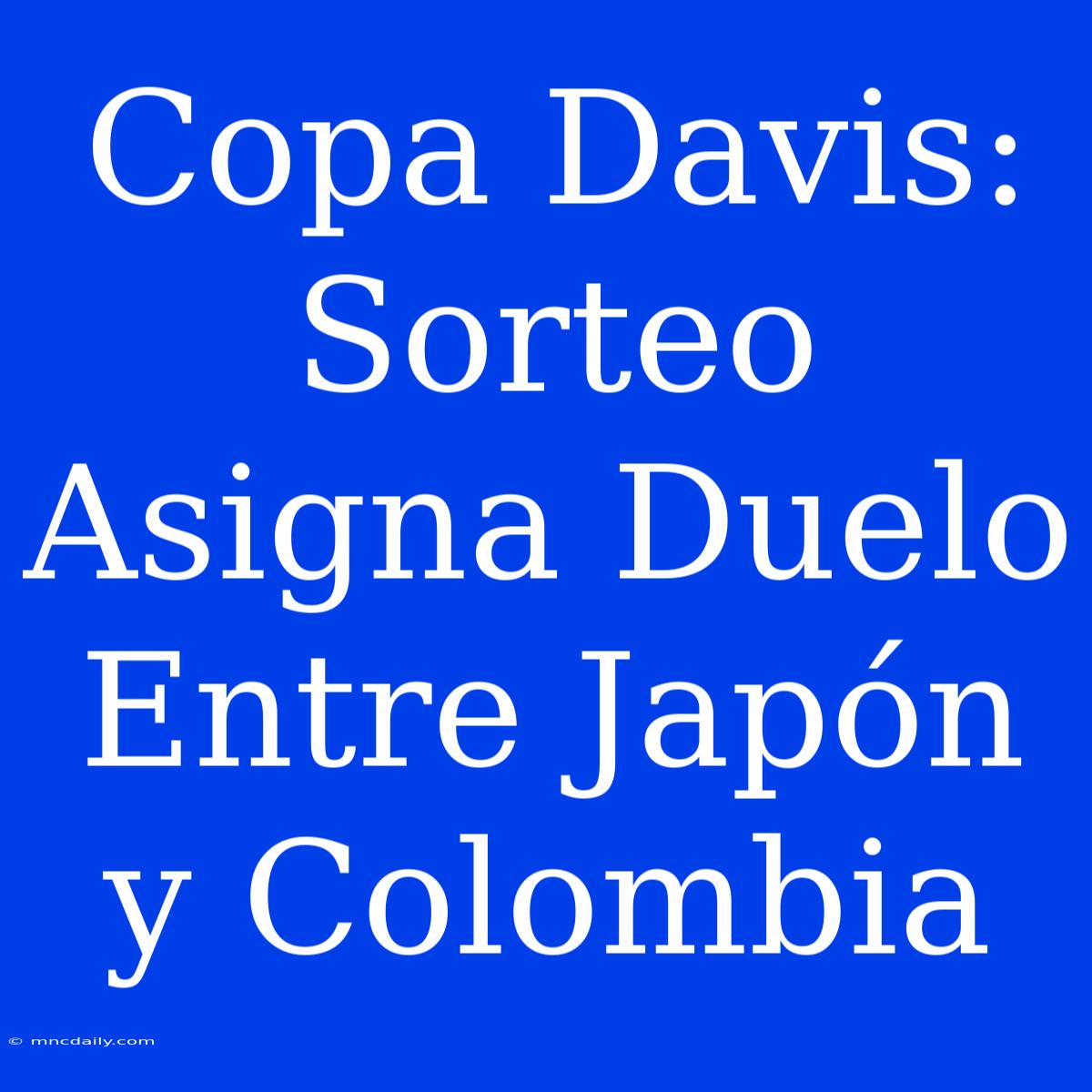 Copa Davis: Sorteo Asigna Duelo Entre Japón Y Colombia