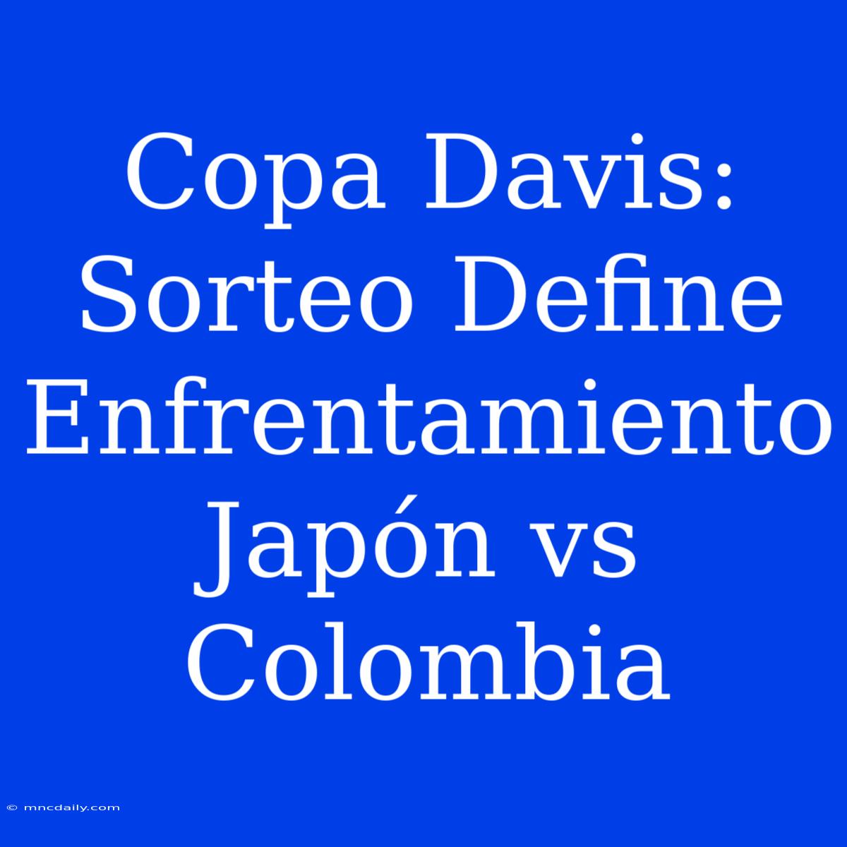 Copa Davis: Sorteo Define Enfrentamiento Japón Vs Colombia