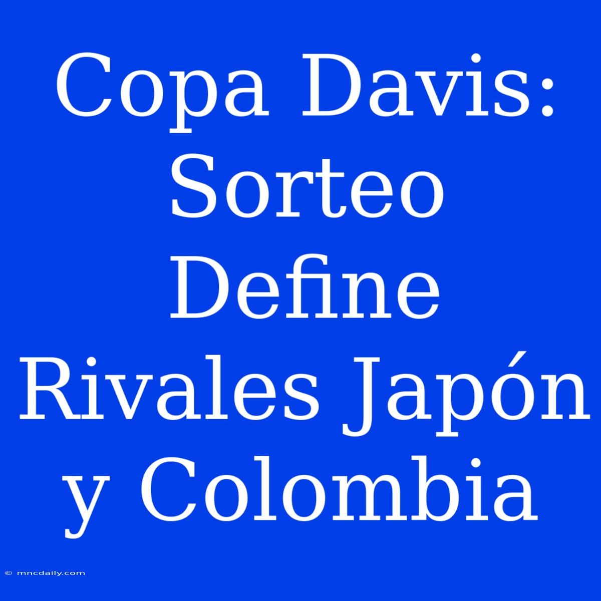 Copa Davis: Sorteo Define Rivales Japón Y Colombia