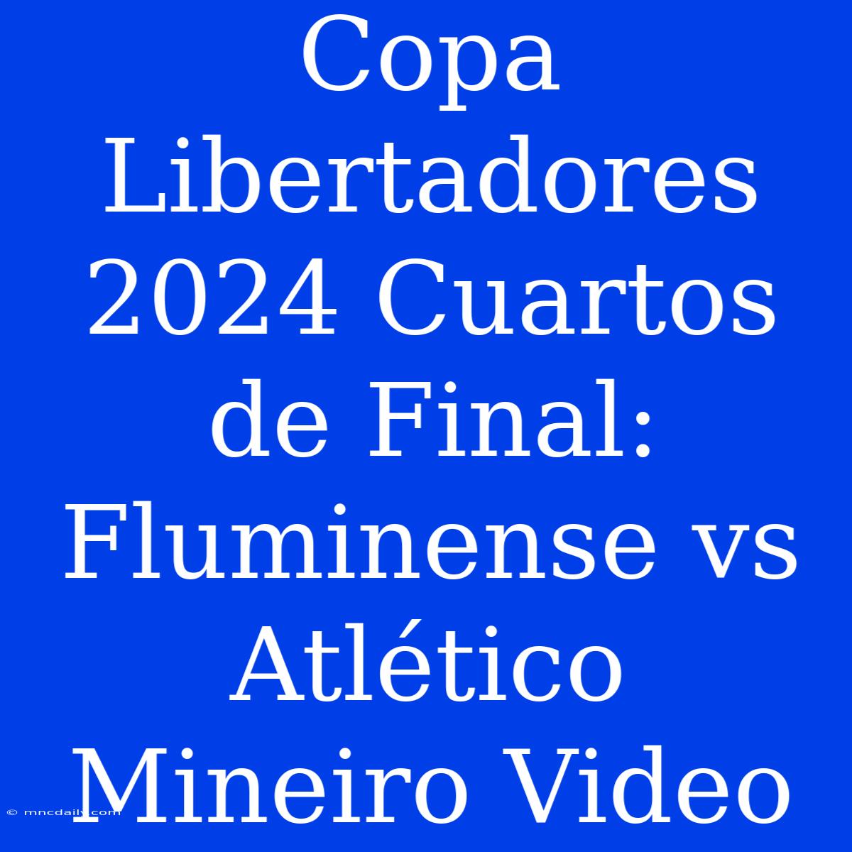 Copa Libertadores 2024 Cuartos De Final: Fluminense Vs Atlético Mineiro Video