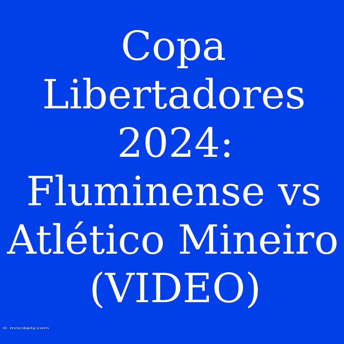 Copa Libertadores 2024: Fluminense Vs Atlético Mineiro (VIDEO)