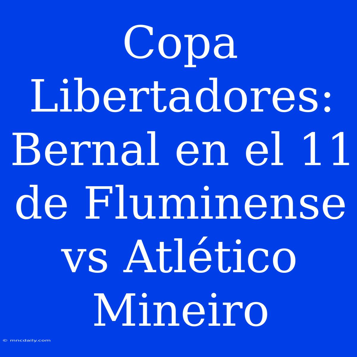 Copa Libertadores: Bernal En El 11 De Fluminense Vs Atlético Mineiro