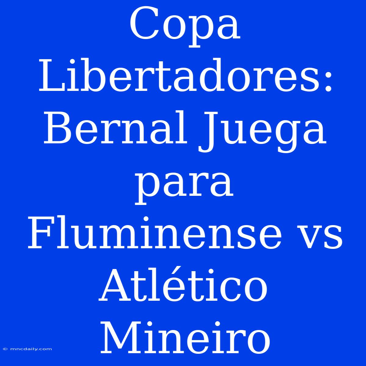 Copa Libertadores: Bernal Juega Para Fluminense Vs Atlético Mineiro