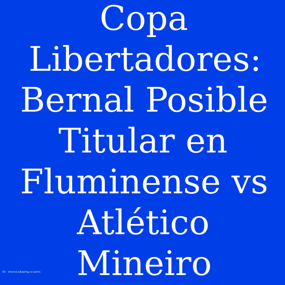 Copa Libertadores: Bernal Posible Titular En Fluminense Vs Atlético Mineiro