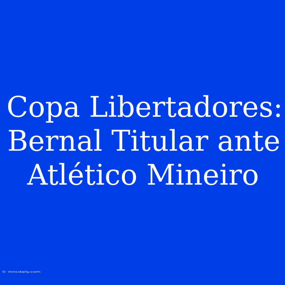 Copa Libertadores: Bernal Titular Ante Atlético Mineiro