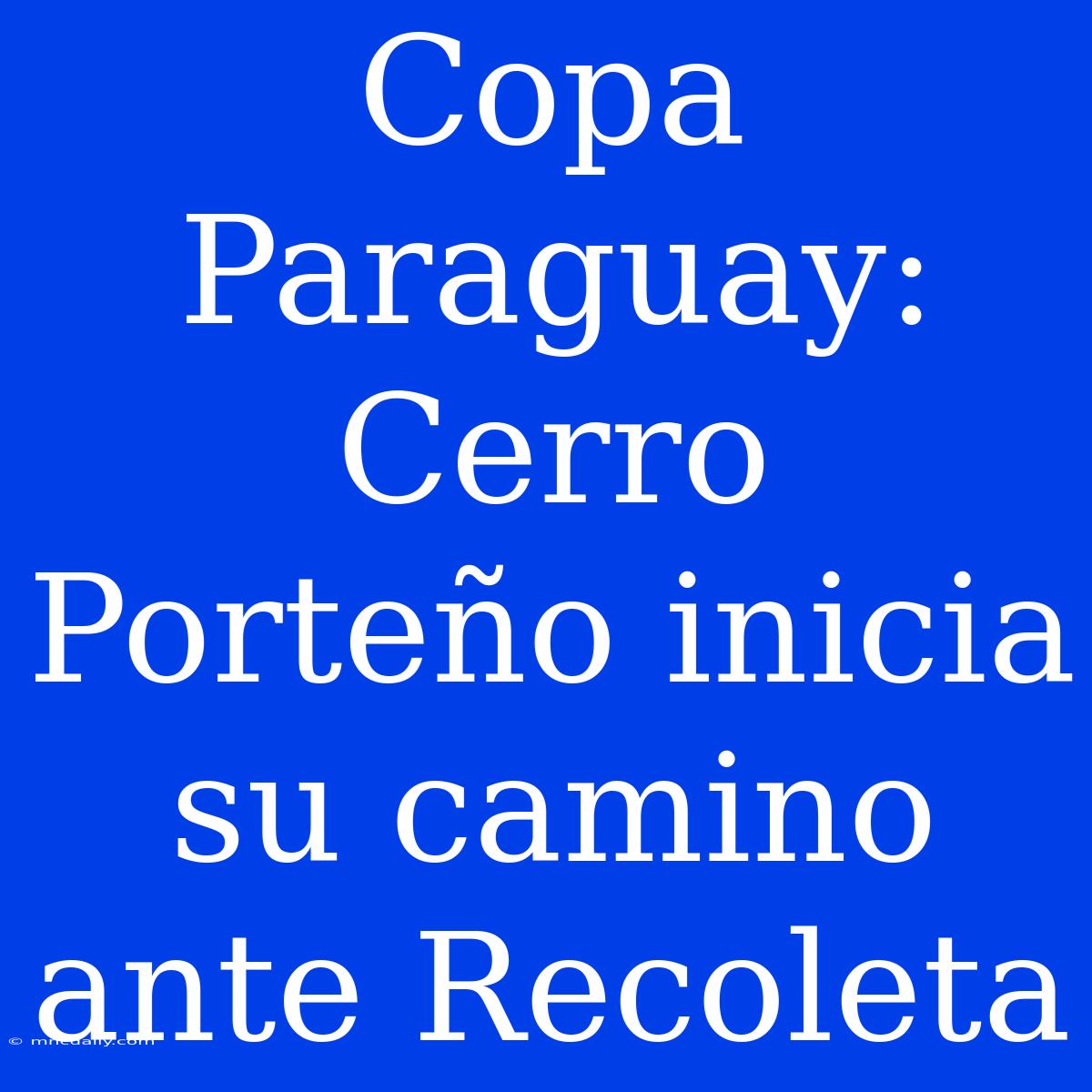 Copa Paraguay: Cerro Porteño Inicia Su Camino Ante Recoleta