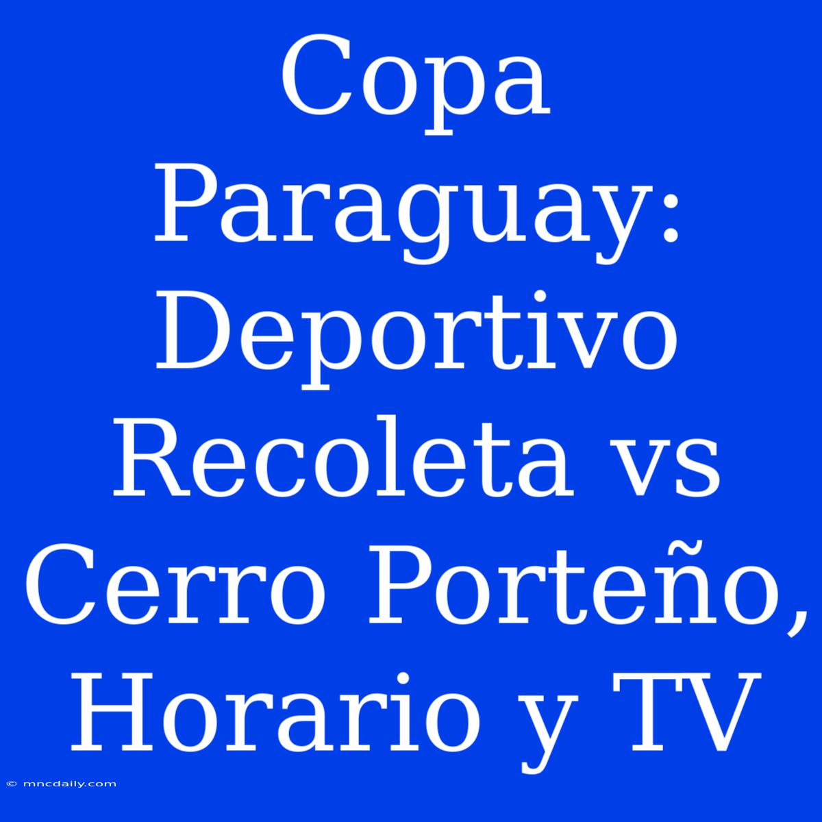 Copa Paraguay: Deportivo Recoleta Vs Cerro Porteño, Horario Y TV