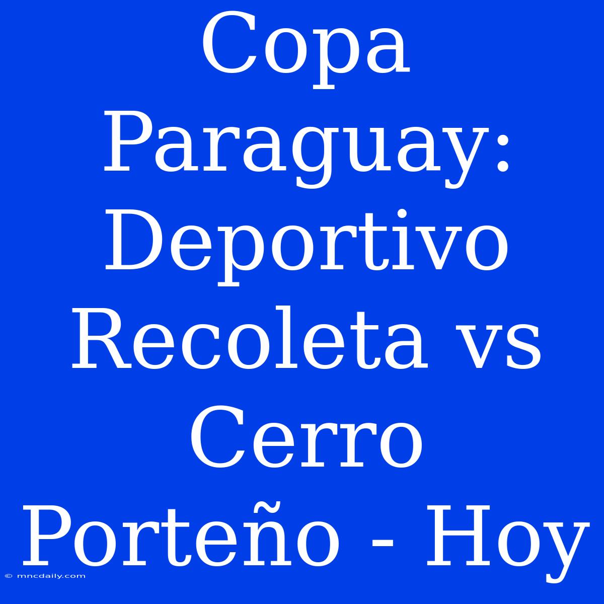 Copa Paraguay:  Deportivo Recoleta Vs Cerro Porteño - Hoy