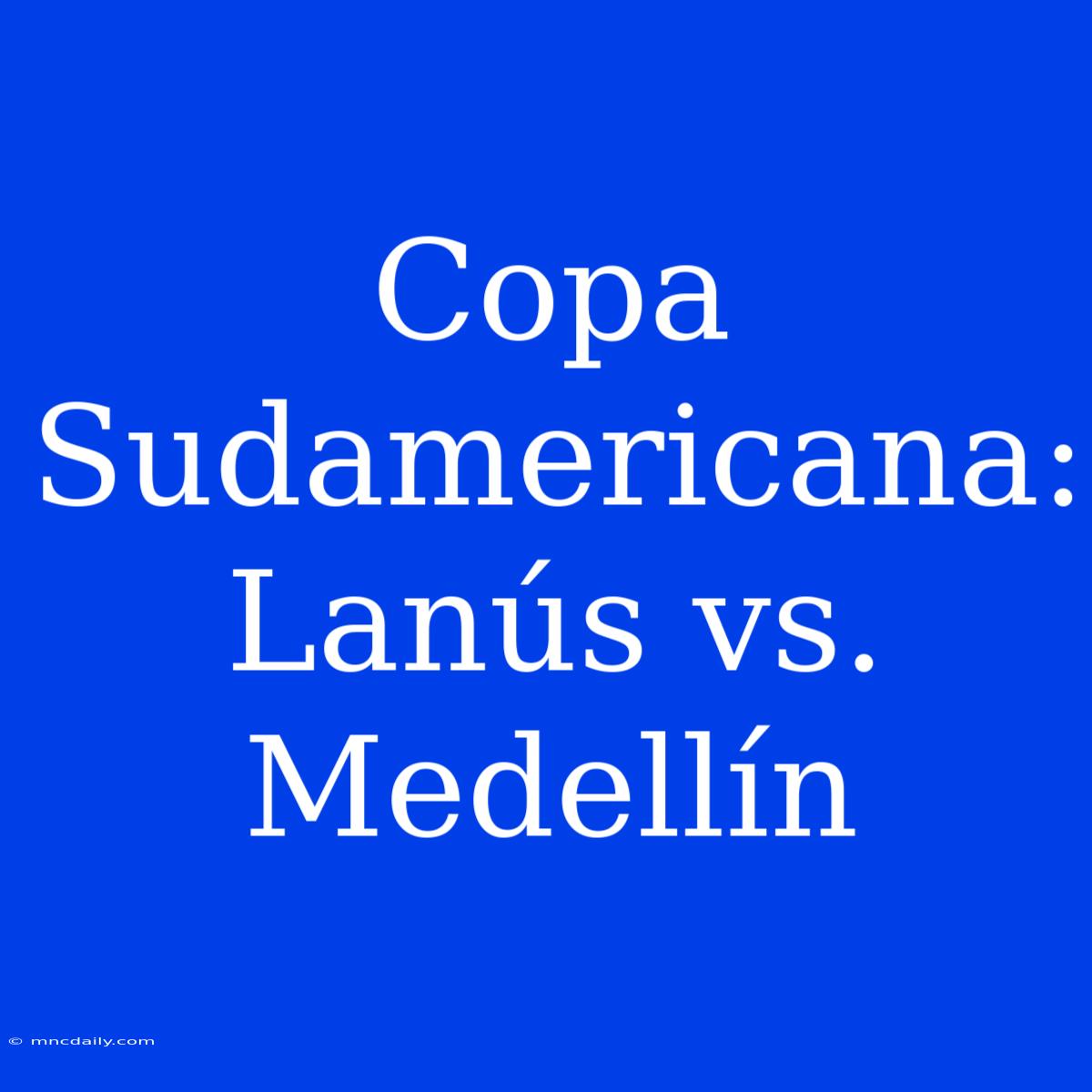 Copa Sudamericana: Lanús Vs. Medellín 