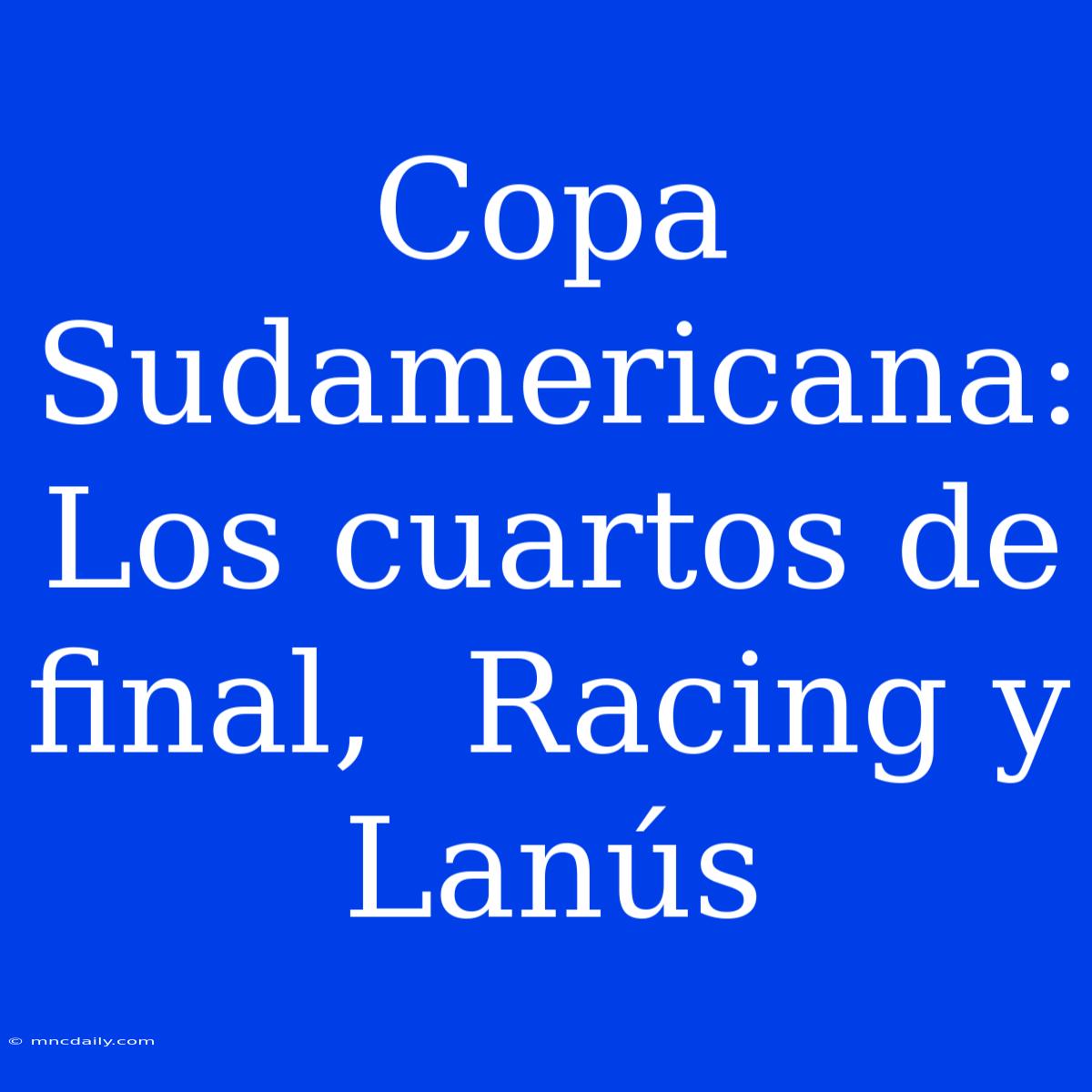 Copa Sudamericana:  Los Cuartos De Final,  Racing Y Lanús