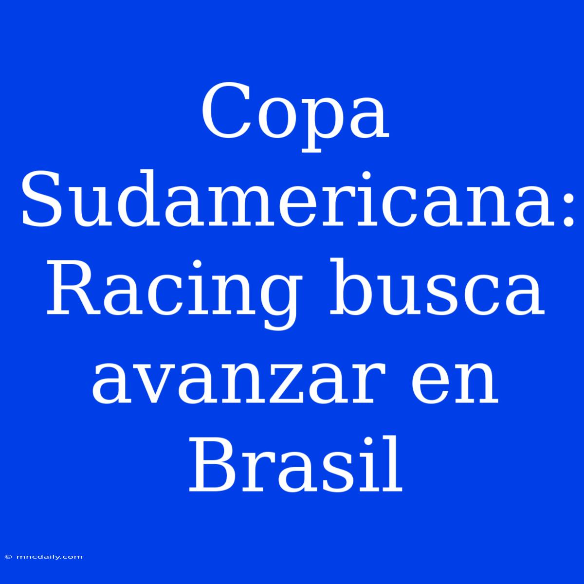 Copa Sudamericana: Racing Busca Avanzar En Brasil