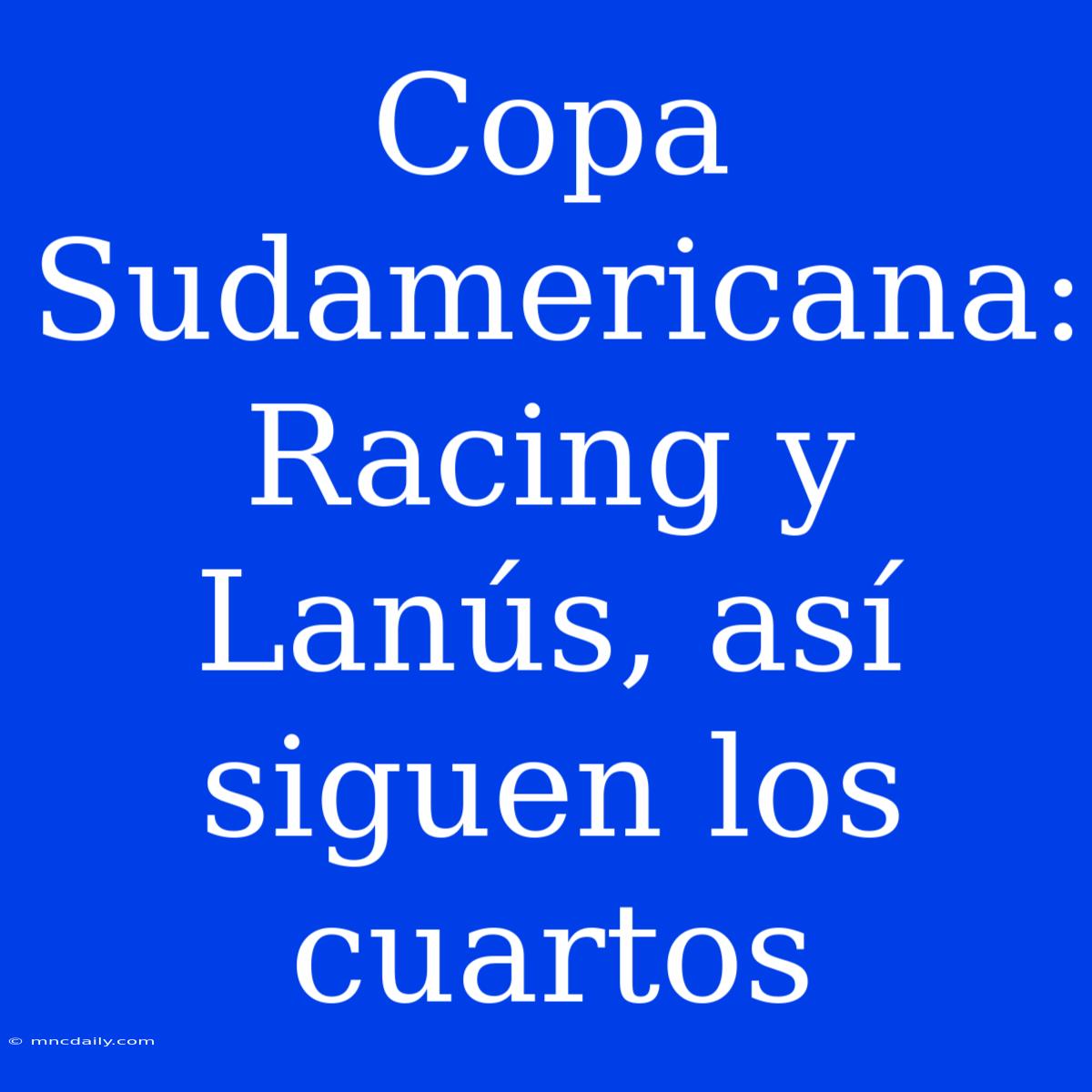 Copa Sudamericana: Racing Y Lanús, Así Siguen Los Cuartos