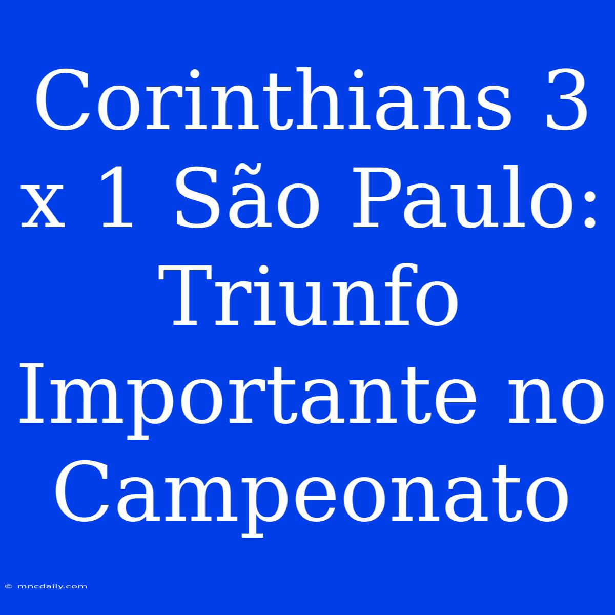 Corinthians 3 X 1 São Paulo: Triunfo Importante No Campeonato