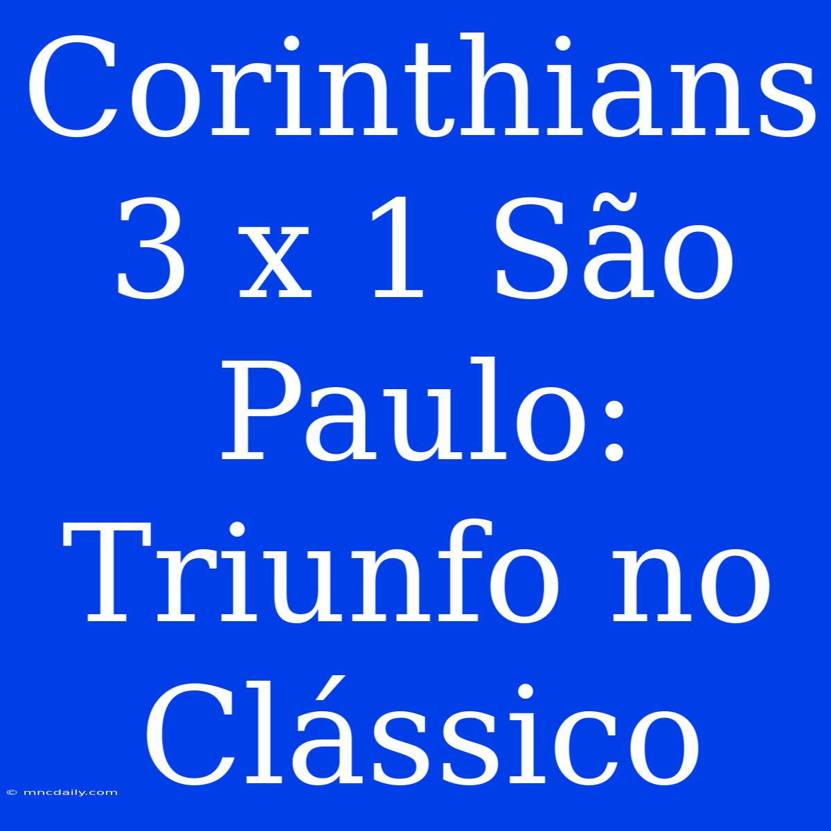 Corinthians 3 X 1 São Paulo: Triunfo No Clássico