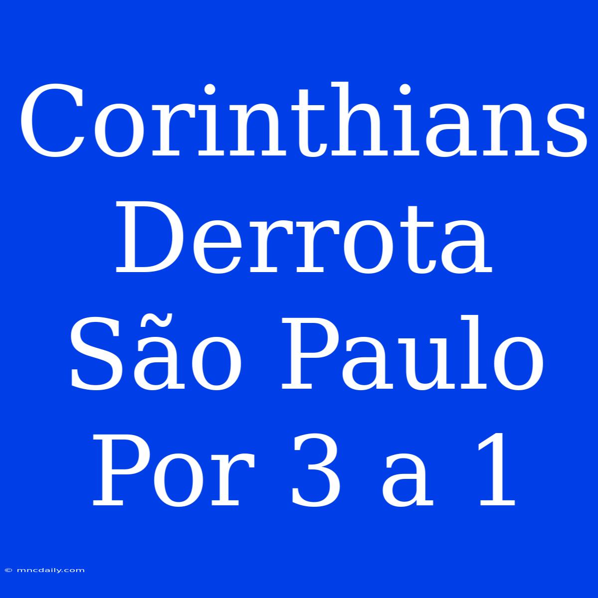 Corinthians Derrota São Paulo Por 3 A 1