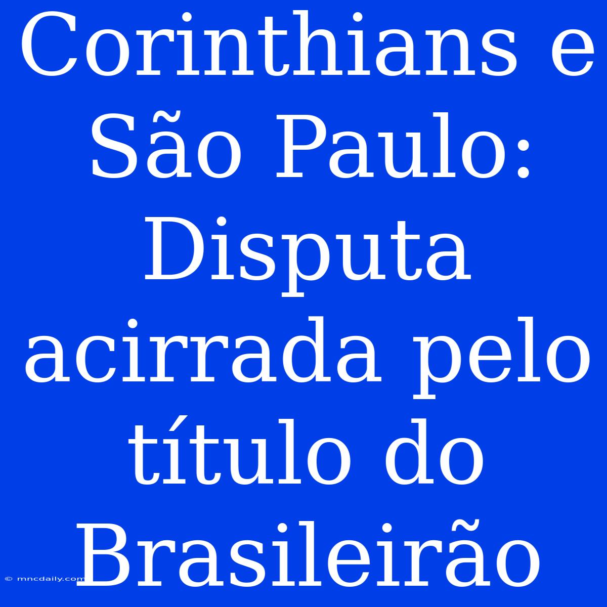 Corinthians E São Paulo: Disputa Acirrada Pelo Título Do Brasileirão