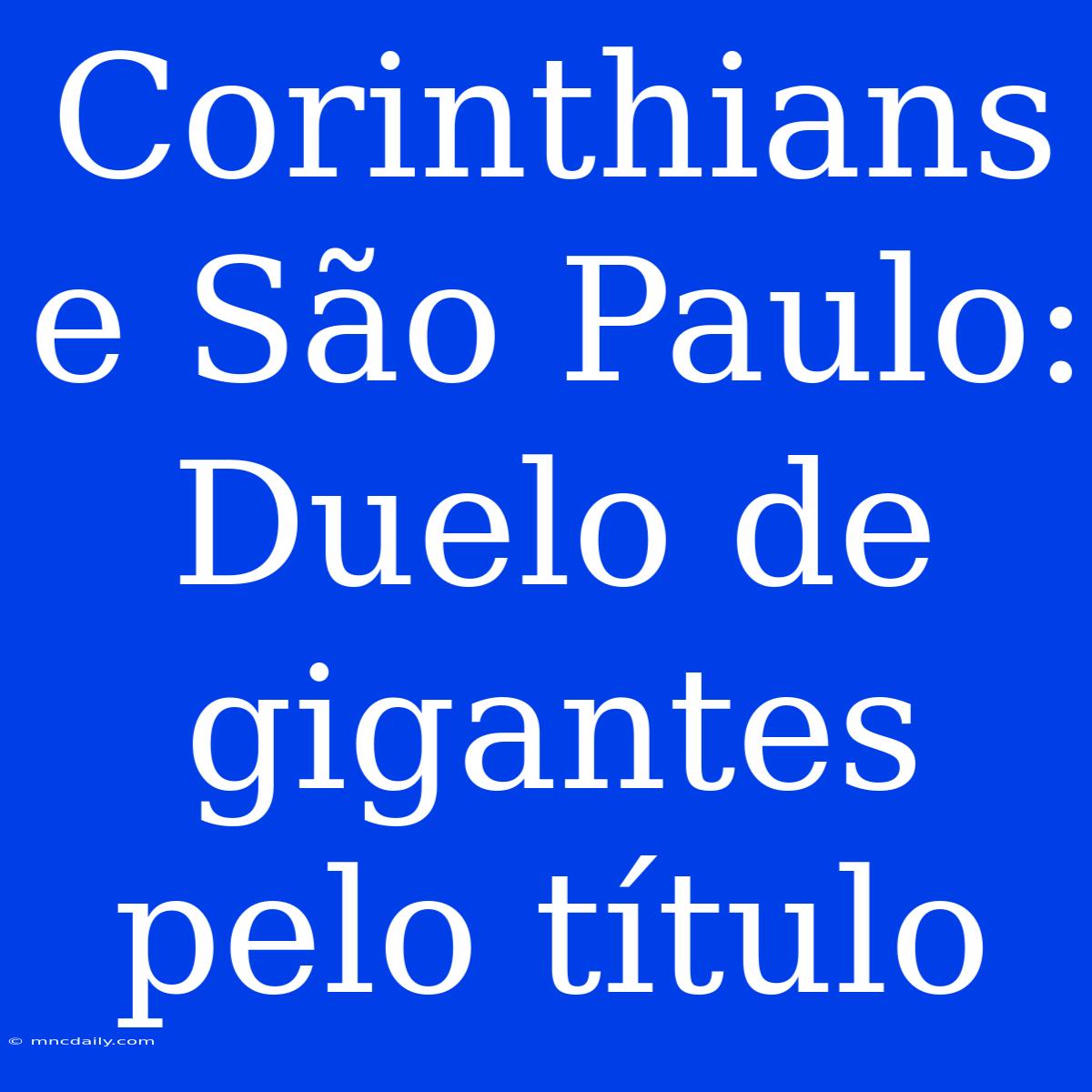 Corinthians E São Paulo: Duelo De Gigantes Pelo Título