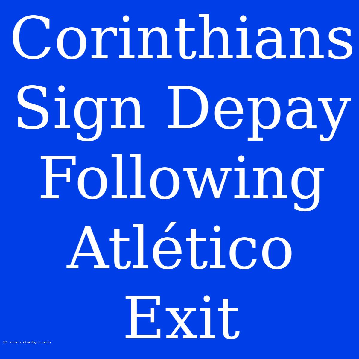 Corinthians Sign Depay Following Atlético Exit