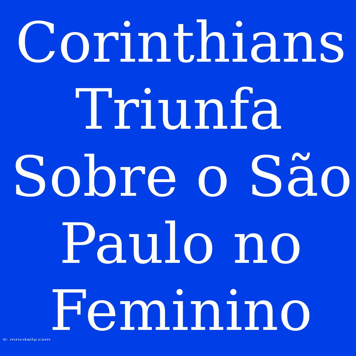 Corinthians Triunfa Sobre O São Paulo No Feminino