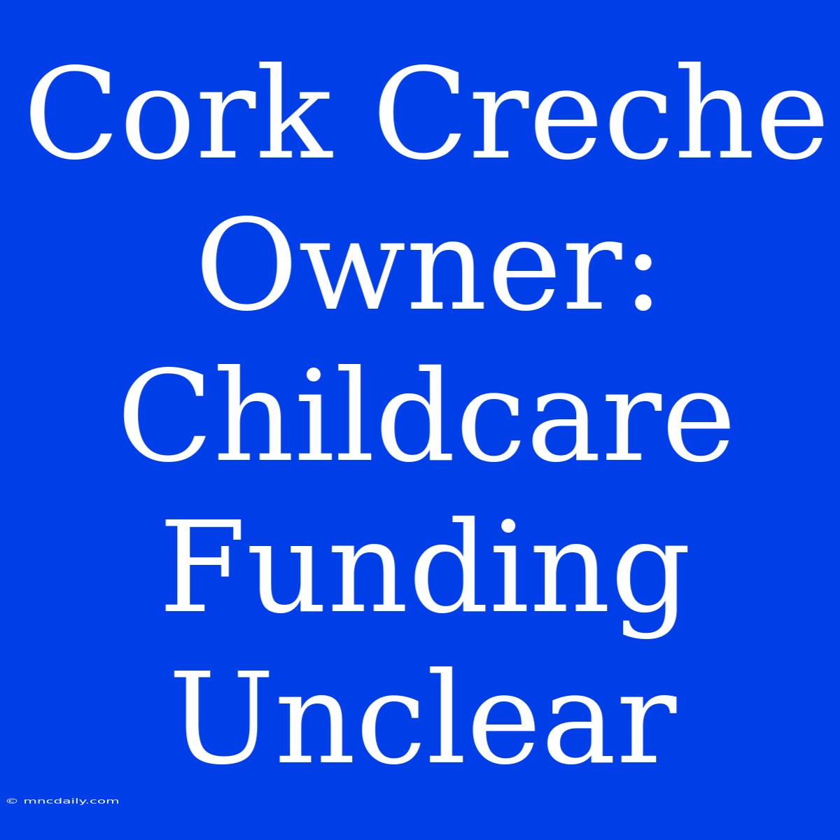 Cork Creche Owner: Childcare Funding Unclear 