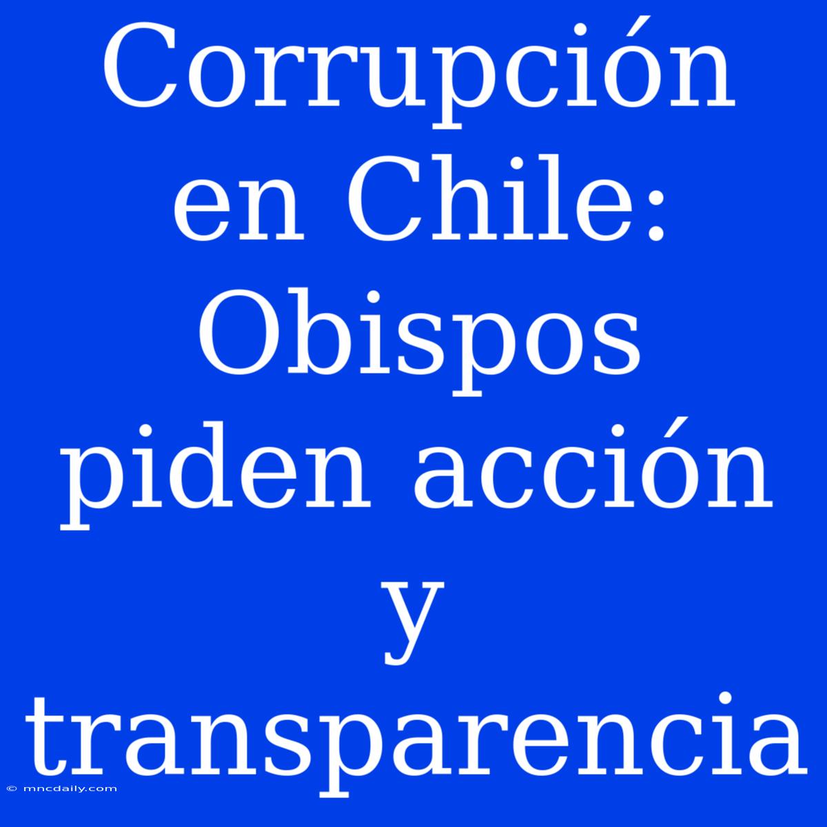 Corrupción En Chile: Obispos Piden Acción Y Transparencia