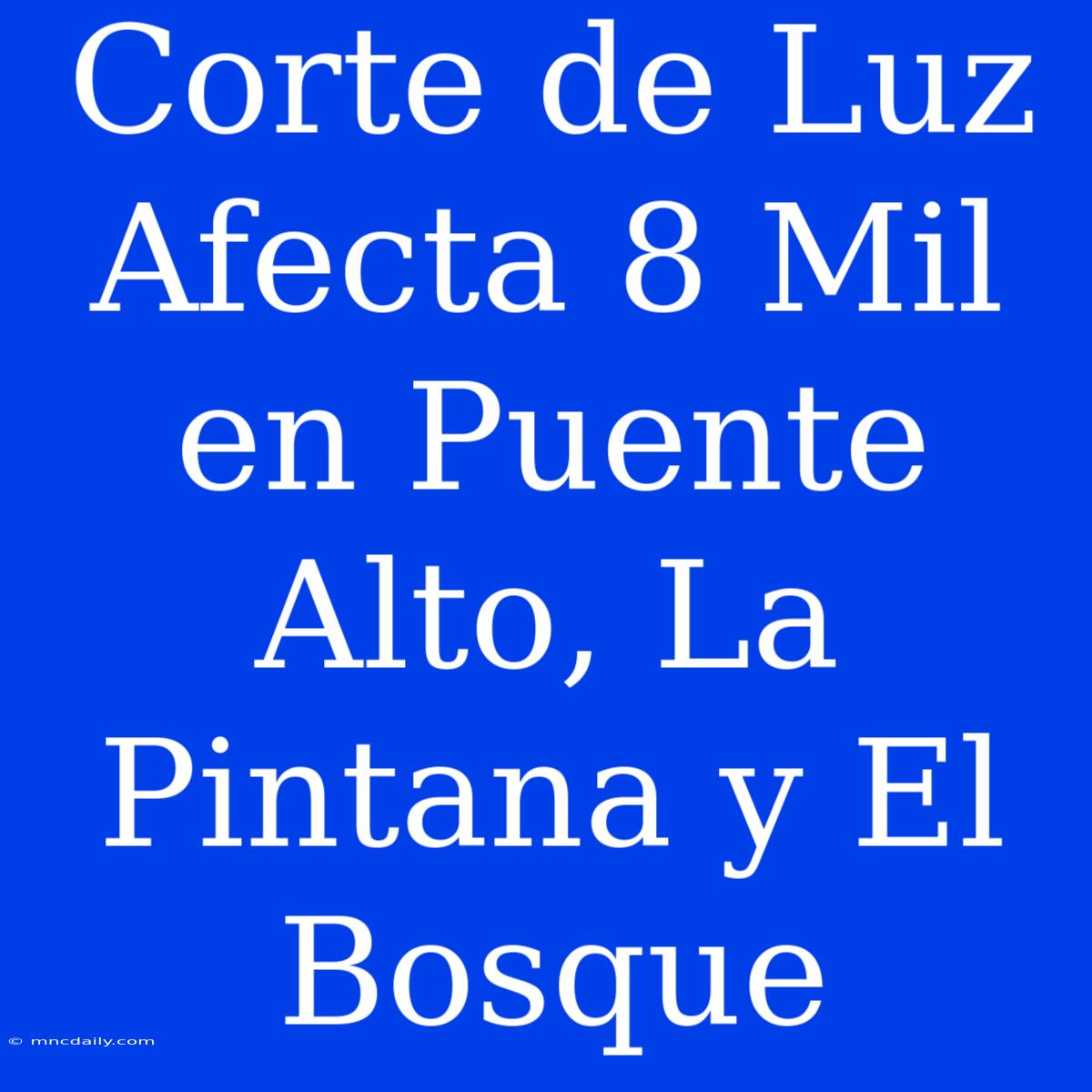 Corte De Luz Afecta 8 Mil En Puente Alto, La Pintana Y El Bosque