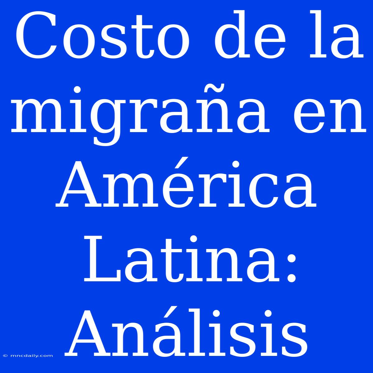 Costo De La Migraña En América Latina: Análisis