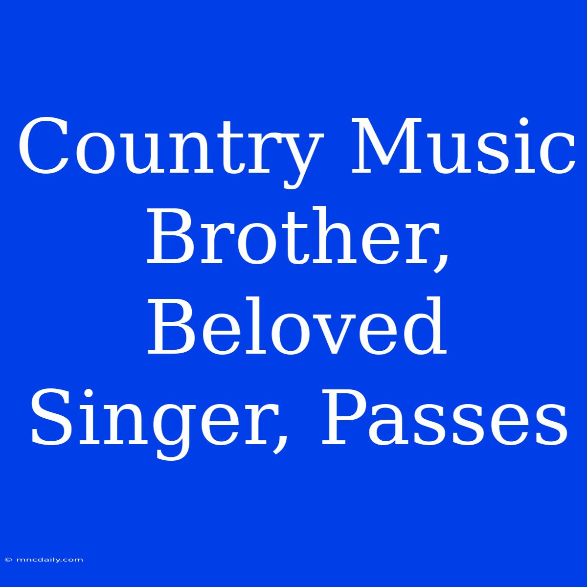 Country Music Brother, Beloved Singer, Passes