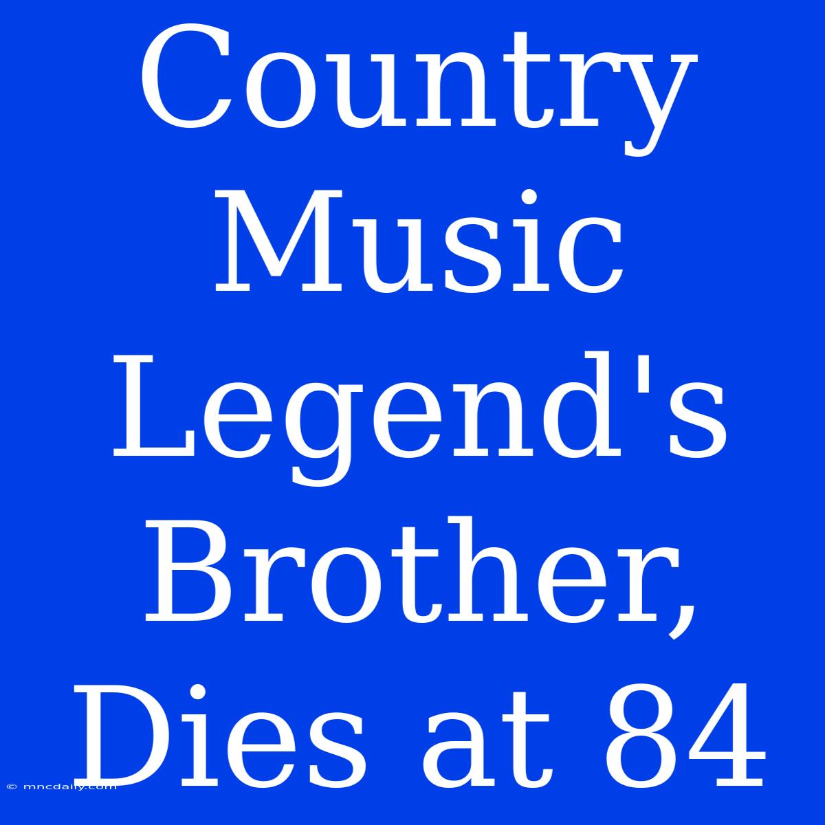 Country Music Legend's Brother, Dies At 84