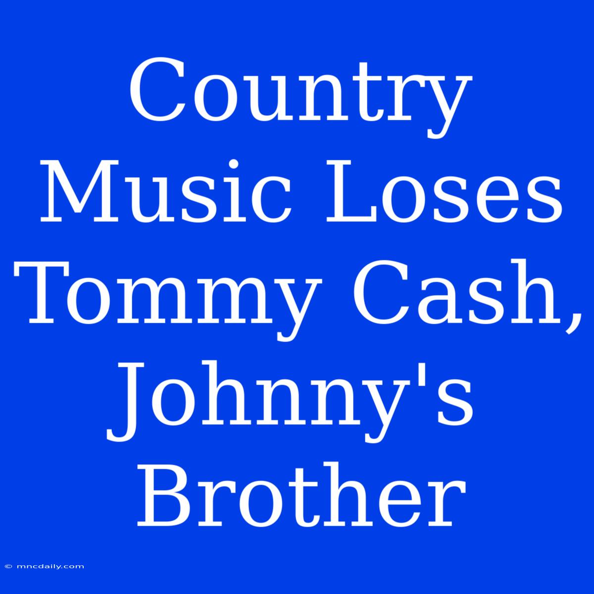 Country Music Loses Tommy Cash, Johnny's Brother